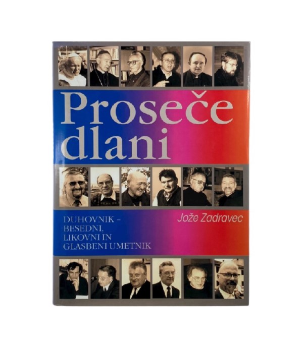 Proseče dlani: Duhovnik - besedni, likovni in glasbeni umetnik - Jože Zadravec