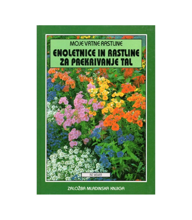 Moje vrtne rastline Enoletnice in rastline za prekrivanje tal