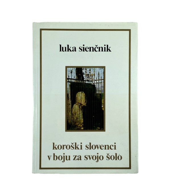 Rabljena knjiga Koroški Slovenci v boju za svojo šolo - Luka Sienčnik