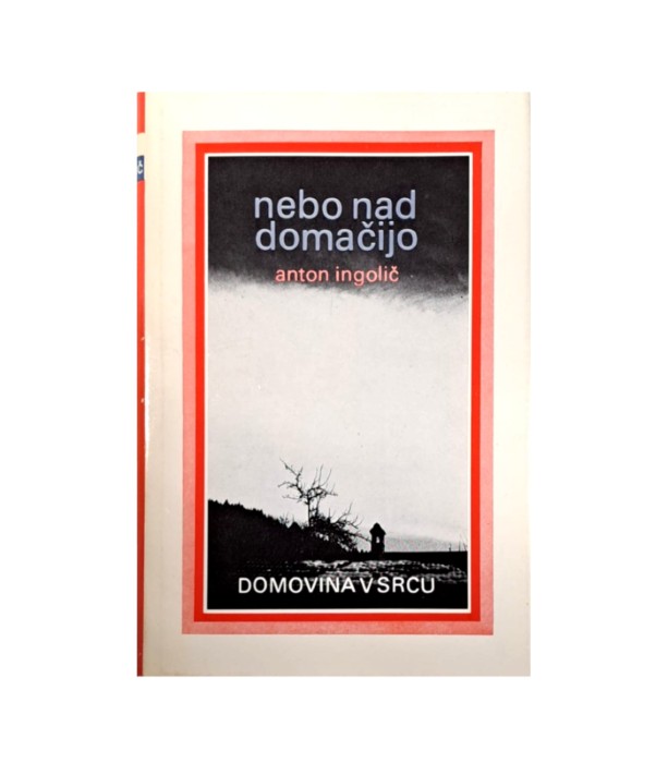 Rabljena knjiga Nebo nad domačijo: Domovina v srcu - Anton Ingolič