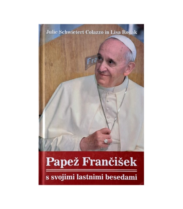 Rabljena knjiga Papež Frančišek s svojimi lastnimi besedami - Julie Schwietert Colazzo, Lisa Rogak