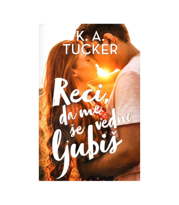 Reci, da me še vedno ljubiš - K. A. Tucker