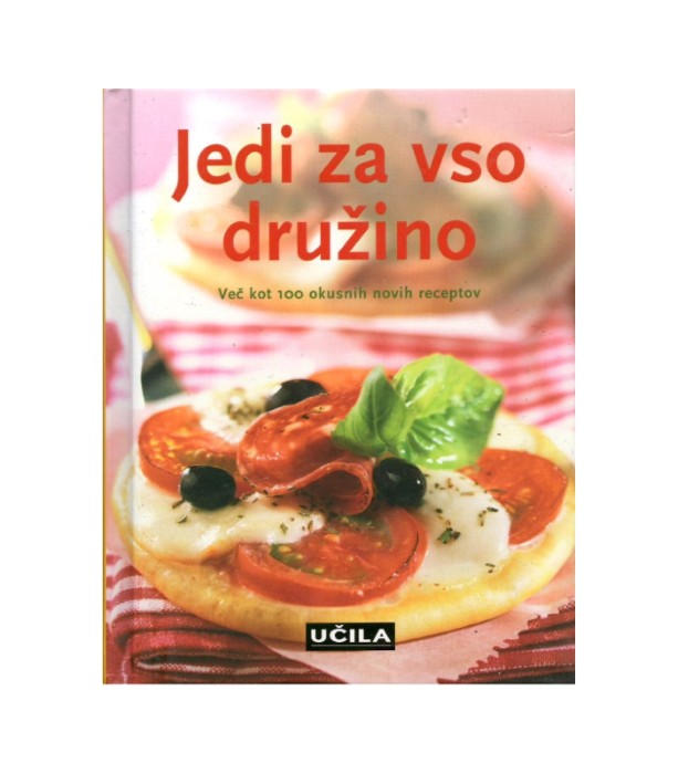 Jedi za vso družino Več kot 100 okusnih novih receptov