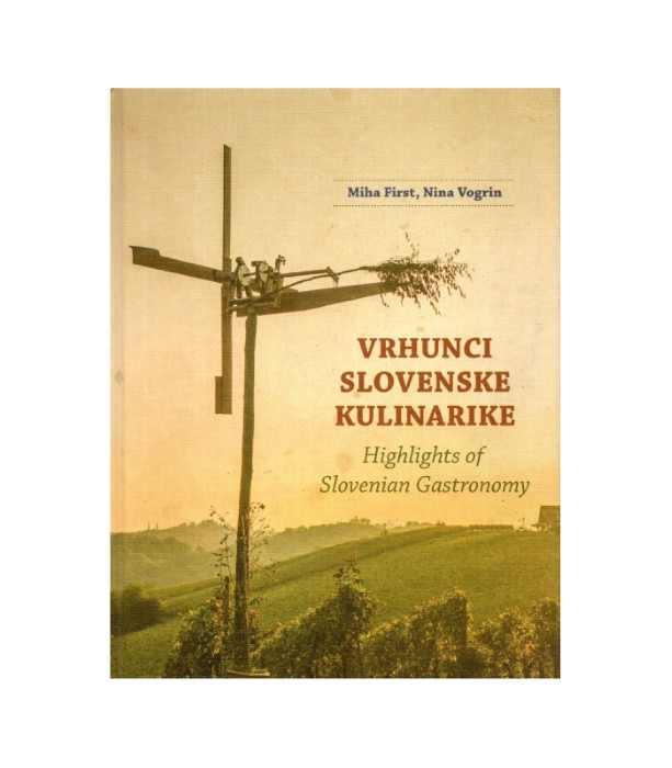 Vrhunci slovenske kulinarike Highlights of Slovenian Gastronomy - miha First, Nina Vogrin