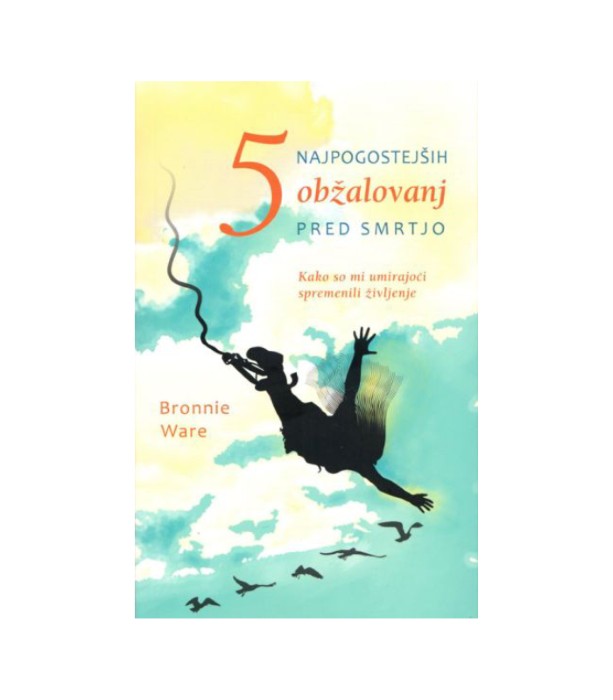 5 najpogostejših obžalovanj pred smrtjo - Bronnie Ware