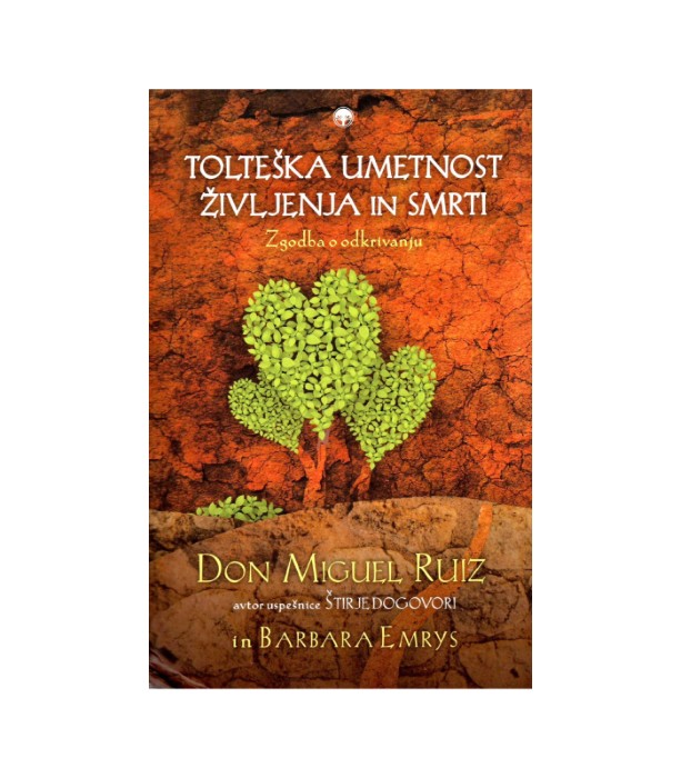 Tolteška umetnost življenja in smrti - Don Miguel Ruiz, Barbara Emrys