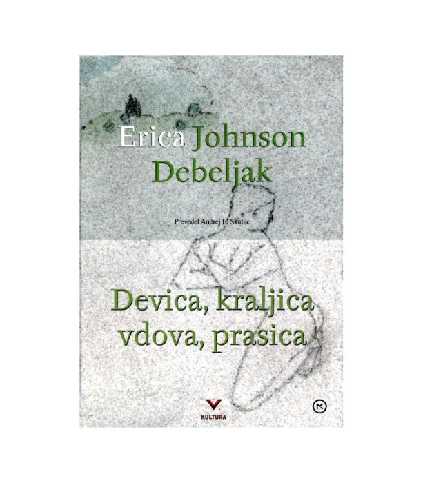 Devica, kraljica, vdova, prasica - Erica Johnson Debeljak