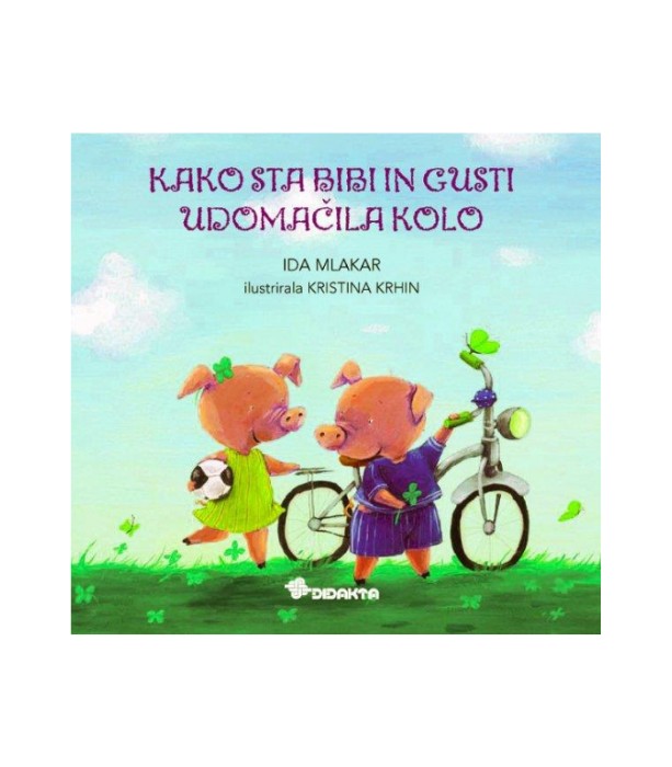 Kako sta Bibi in Gusti udomačila kolo - Ida Mlakar