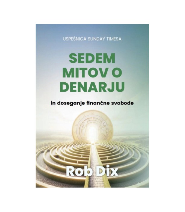 Sedem mitov o denarju in doseganje finančne svobode - Rob Dix