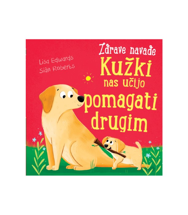 Zdrave navade: Kužki nas učijo pomagati drugim - Lisa Edwards, Sian Roberts