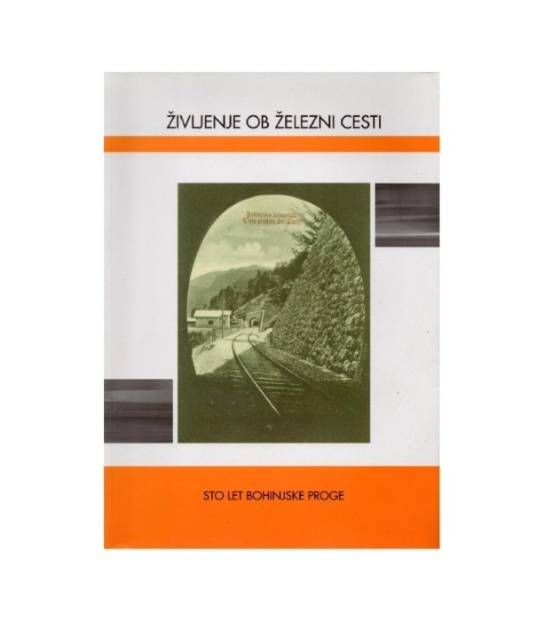Življenje ob železni cesti Sto let bohinjske proge