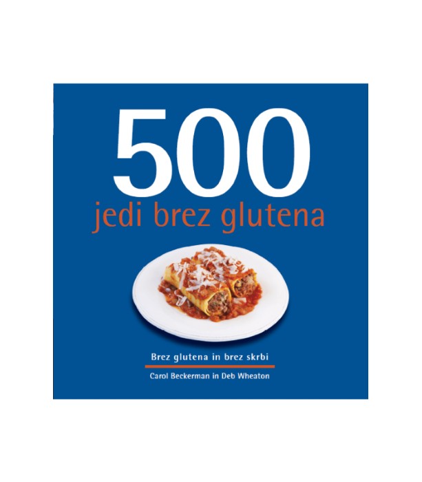 500 jedi brez glutena - Carol Beckerman, Deb Wheaton, Zala Stanonik