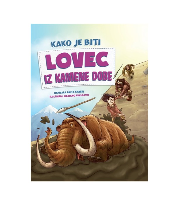 Kako je biti lovec iz kamene dobe - Anita Ganeri