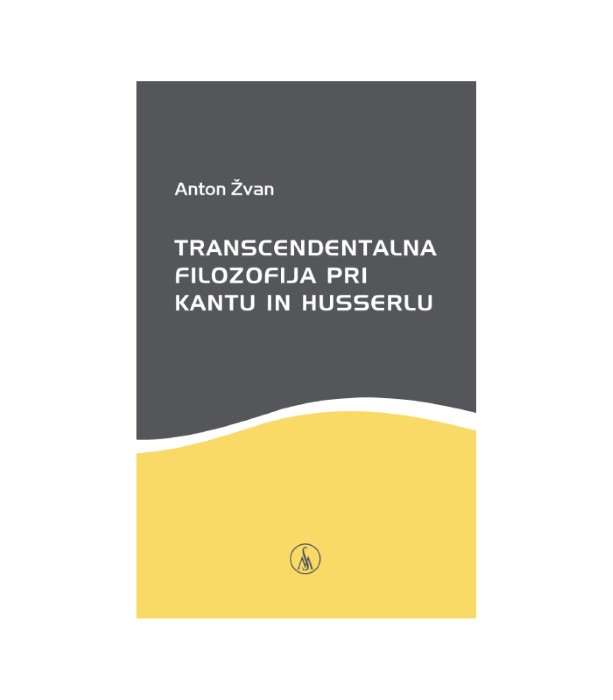 Transcendentalna filozofija pri Kantu in Husserlu - Anton Žvan
