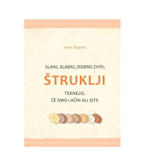 Slani, sladki, dobro zviti, ŠTRUKLJI teknejo, če smo lačni ali siti - Janez Bogataj