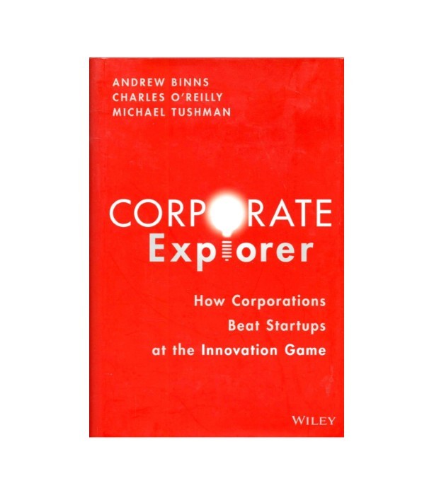 Corporate Explorer - Andrew Binns, Charles O'Reilly, Michael Tushman