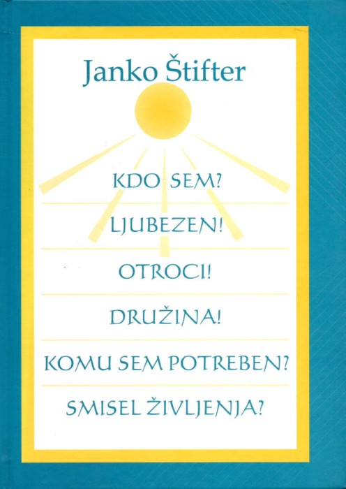 Kdo sem? Ljubezen! Otroci! Družina! Komu sem potreben? Smisel življenja? – Janko Štifter